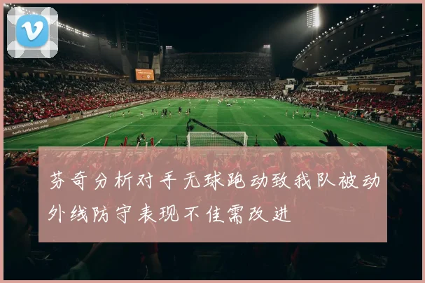 芬奇分析对手无球跑动致我队被动外线防守表现不佳需改进