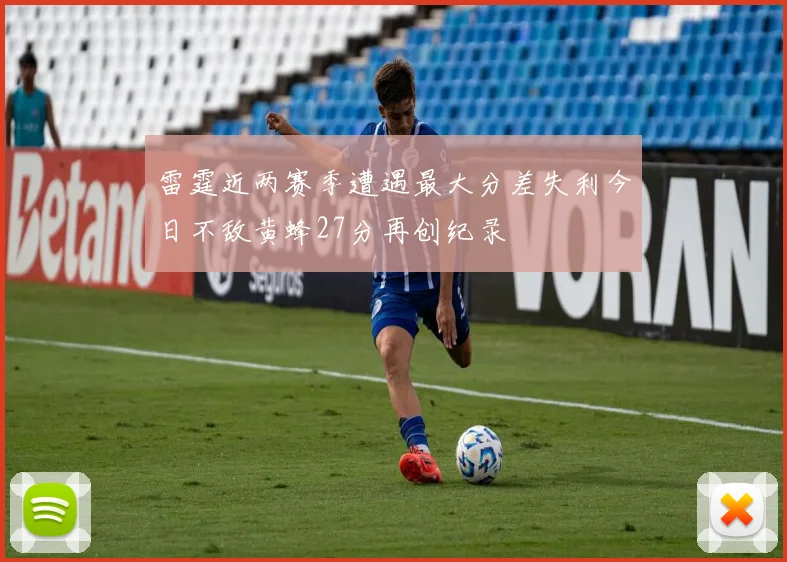 雷霆近两赛季遭遇最大分差失利今日不敌黄蜂27分再创纪录